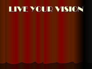 LIVE YOUR VISION
 