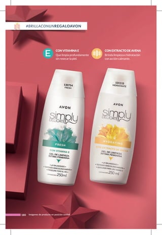 180
131115
HIDRATANTE
130754
FRESH
E Que limpia profundamente
sin resecar la piel.
CONVITAMINAE
Brinda limpieza e hidratación
con acción calmante.
CONEXTRACTODEAVENA
Imágenes de producto en posición cenital.
 