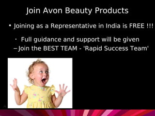 Join Avon Beauty Products
• Joining as a Representative in India is FREE !!!

  •
    Full guidance and support will be given
 – Join the BEST TEAM - 'Rapid Success Team'
 