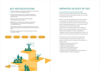 • Customer Delight ensured through the provision of world class
services in the facility management space*
• One stop solutions provider for all facility management
needs (Soft, Electromechanical, Pest Control and Vertical
Based Services)
• An ISSA member with ISO 9001:2008 and OHSAS
certified systems and processes
• Dedicated set up and faculty for workforce training and
skill development on SOP-based service delivery for
vertical based services
• Fully integrated Customer Complaint Management Process to
address client grievances and ensure quick resolution within 24
hours
• A unique 5 step approach for client requirements in facility
management space :
KEY DIFFERENTIATORS
Training and Employee Assistance Program (EAP):
Our aim to actively contribute to people’s lives is furthered by
an extensive training and development program that comprises
of skill development and EAP.
We offer customized skill development and training programs
in collaboration with the NSDC, State Governments and the
Central Government. With the presence of training modules and
a team of dedicated professionals across the country, we help
candidates align their skills with labor market
requirements. Our placement linked training – delivered in
English as well as regional languages – enhances theoretical
and practical knowledge and improves employability of
candidates. We strive to ensure job opportunities for both, rural
as well as urban youth backed by our experience of placements.
 
Serving as the first point of intervention for problems and
issues affecting personal and professional life, the EAP
provides a valuable resource for support and information on a
range of issues:
• Workplace conflict and communication
• Substance abuse and addictions
• Depression, anxiety and stress
• Health education and health promotion
• Short term counseling and guidance
• Medical support for employees and their family members
• Educate associates on work related issues
IMPROVING QUALITY OF LIFE
*Scores based on annual customer
feedback monitored by central team at Avon FMS
Assessment Solution Implementation
KPI
based Monitoring Customer Delight
 