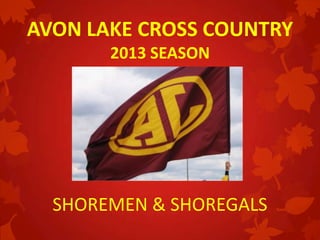AVON LAKE CROSS COUNTRY
2013 SEASON
SHOREMEN & SHOREGALS
 