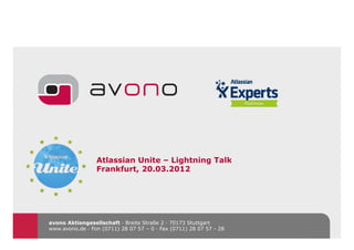 Atlassian Unite – Lightning Talk
                 Frankfurt, 20.03.2012




avono Aktiengesellschaft · Breite Straße 2 · 70173 Stuttgart
www.avono.de · Fon (0711) 28 07 57 – 0 · Fax (0711) 28 07 57 - 28
 