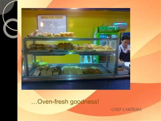 …Oven-fresh goodness! 
-CHEF CARIÑOSA 
 