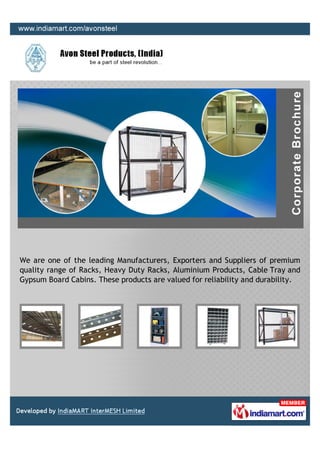 We are one of the leading Manufacturers, Exporters and Suppliers of premium
quality range of Racks, Heavy Duty Racks, Aluminium Products, Cable Tray and
Gypsum Board Cabins. These products are valued for reliability and durability.
 