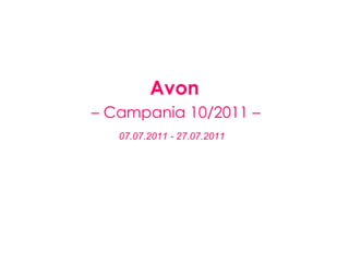 Avon   – Campania 10/2011 –   07.07.2011 - 27.07.2011   