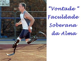 “Vontade “
Faculdade
Soberana
da Alma
 