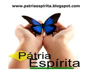 www.patriaespirita.blogspot.com 
www.patriaespirita.blogspot.com 
 