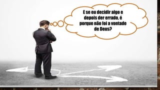 E se eu decidir algo e
depois der errado, é
porque não foi a vontade
de Deus?
 