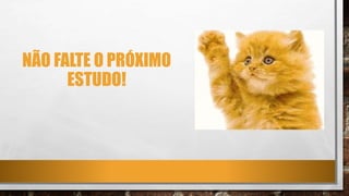 NÃO FALTE O PRÓXIMO
ESTUDO!
 