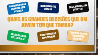 QUAIS AS GRANDES DECISÕES QUE UM
JOVEM TEM QUE TOMAR?
 
