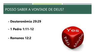 POSSO SABER A VONTADE DE DEUS?
- Deuteronômio 29:29
- 1 Pedro 1:11-12
- Romanos 12:2
 