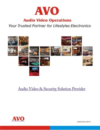 AVO
        Audio Video Operations
Your Trusted Partner for Lifestyles Electronics




     Audio Video & Security Solution Provider




  AVO                                   www.avo.net.in
 