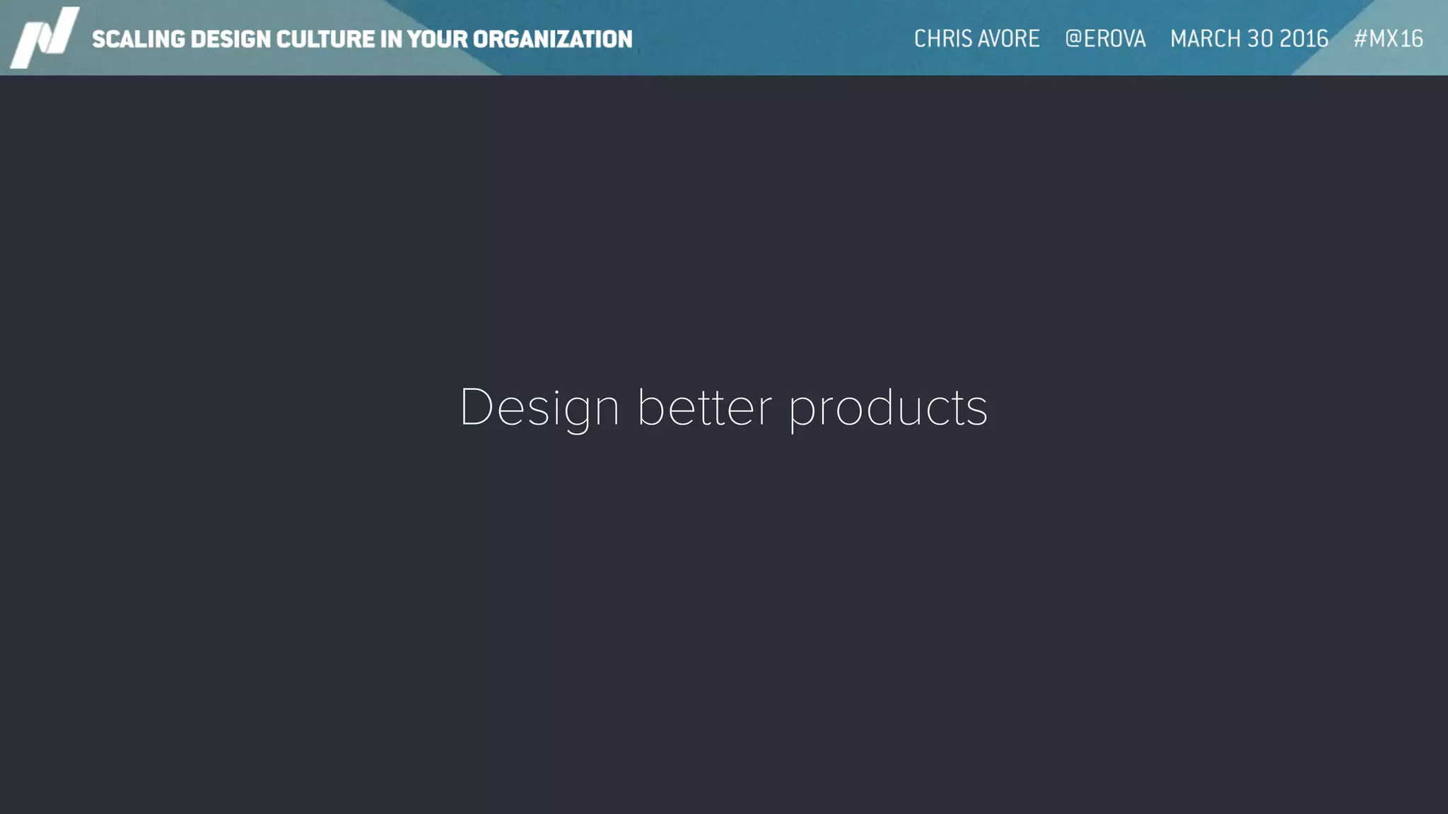 Design better products
 