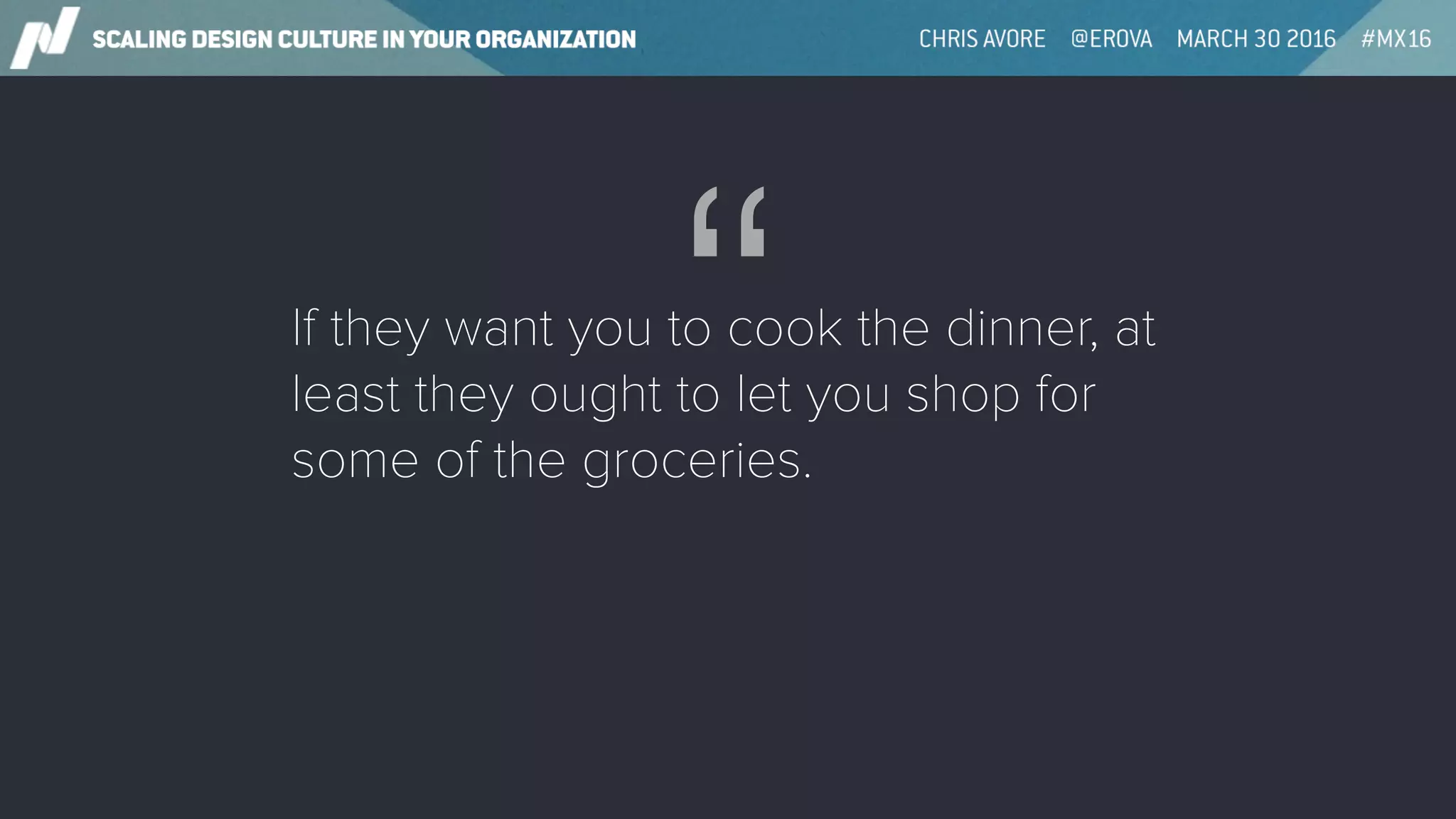 If they want you to cook the dinner, at
least they ought to let you shop for
some of the groceries.
“
 