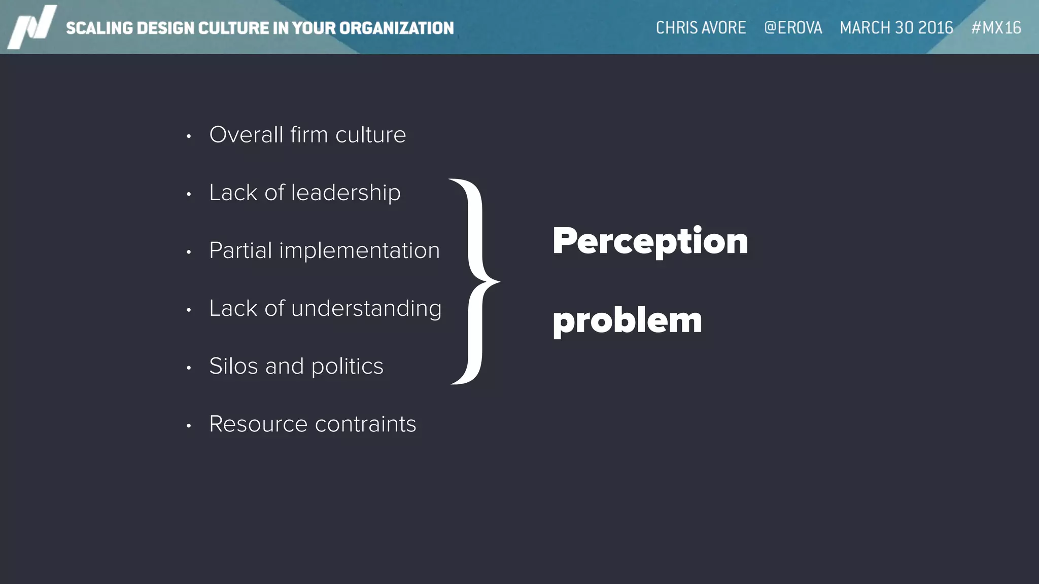 • Overall ﬁrm culture
• Lack of leadership
• Partial implementation
• Lack of understanding
• Silos and politics
• Resource contraints
} Perception
problem
 