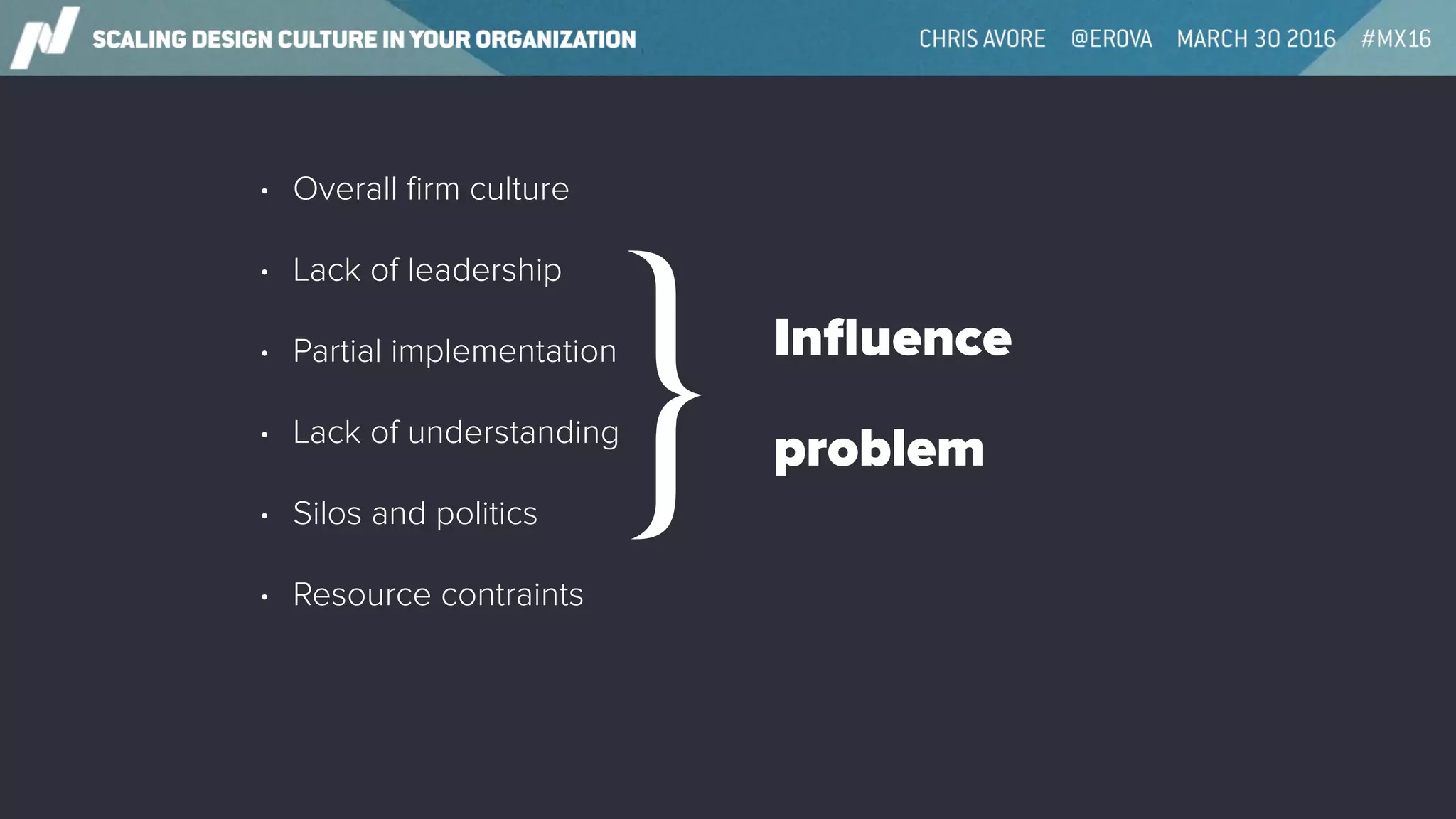 • Overall ﬁrm culture
• Lack of leadership
• Partial implementation
• Lack of understanding
• Silos and politics
• Resource contraints
} Inﬂuence
problem
 