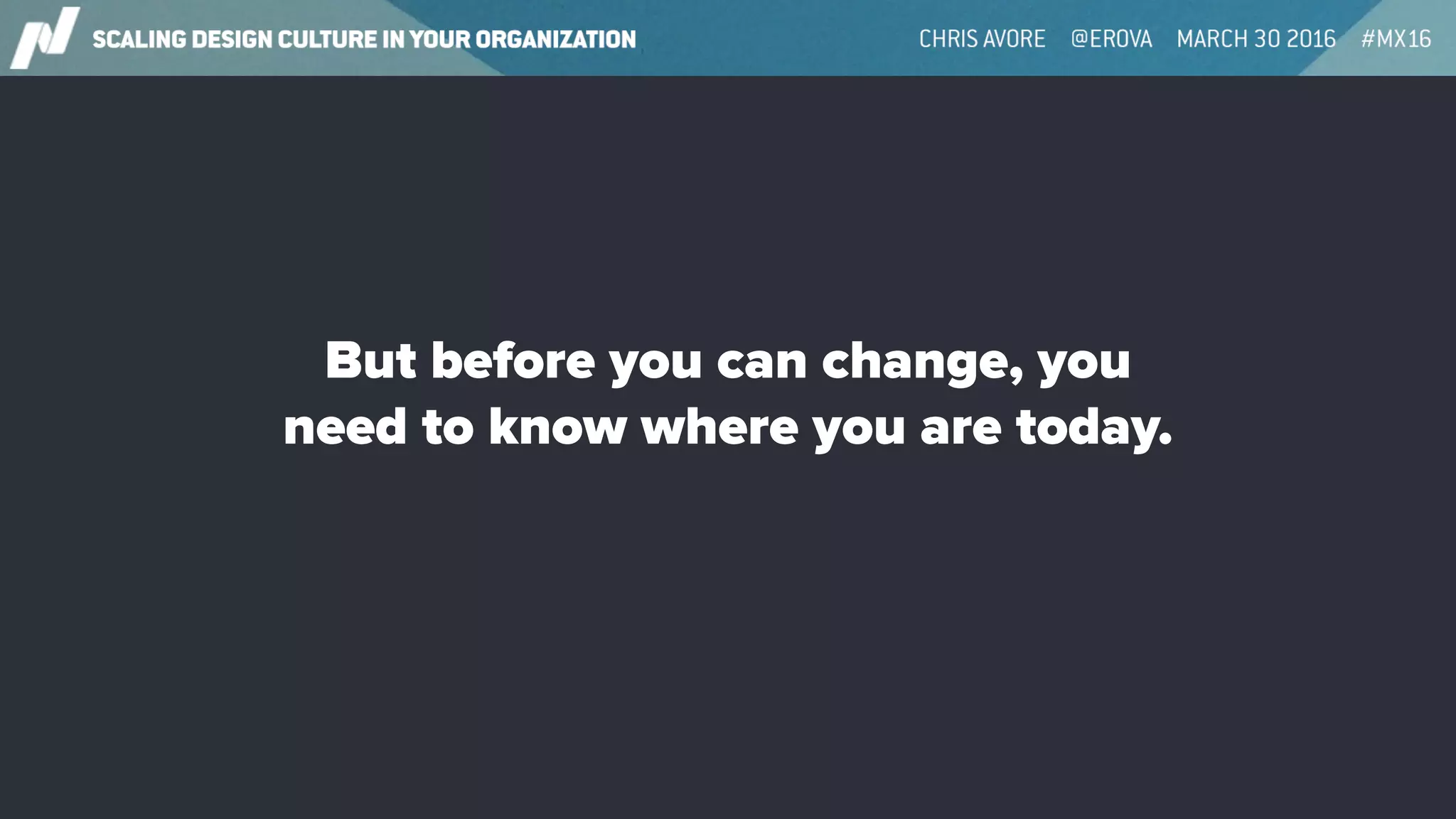 But before you can change, you
need to know where you are today.
 