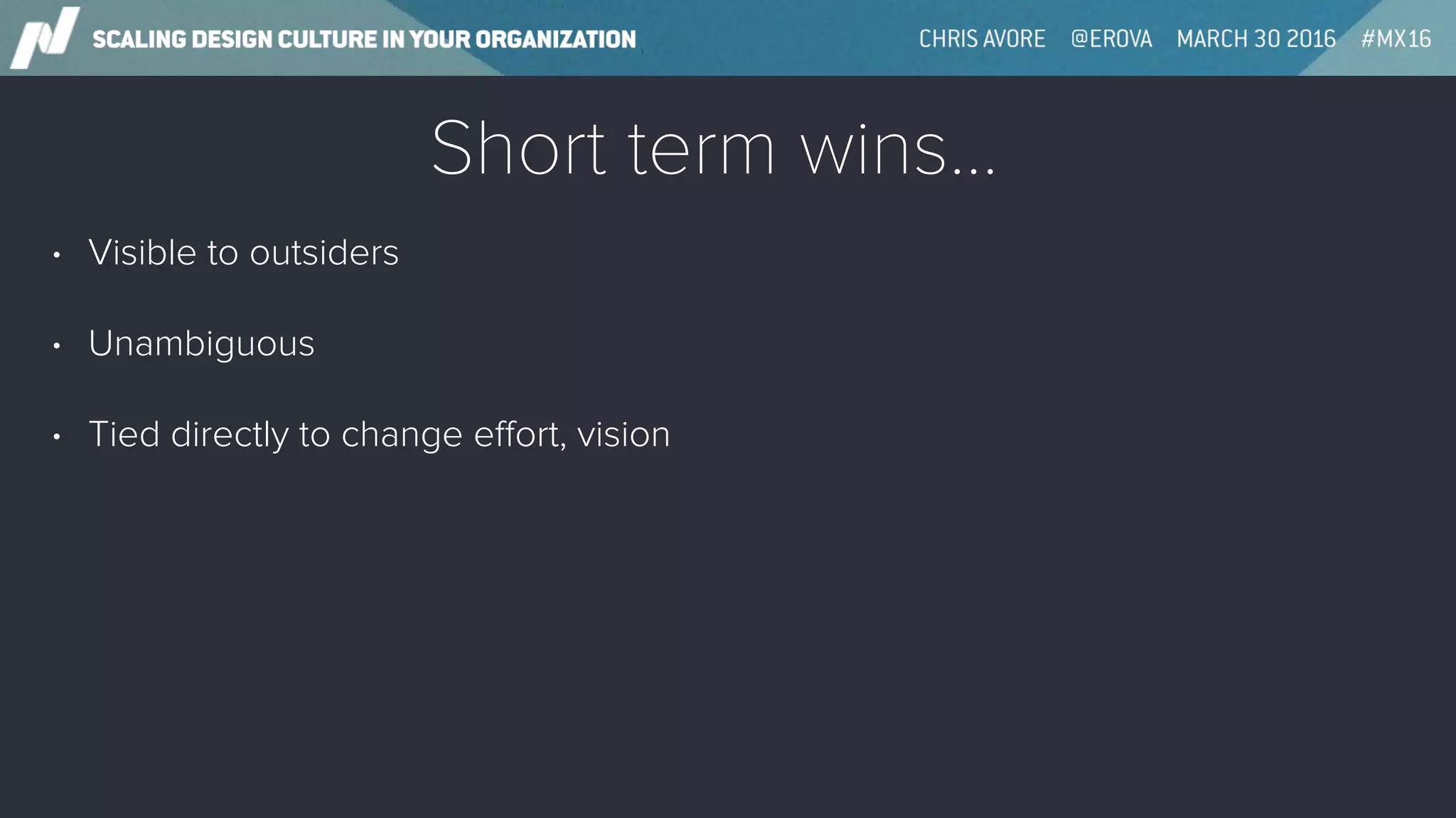 Short term wins…
• Visible to outsiders
• Unambiguous
• Tied directly to change eﬀort, vision
 