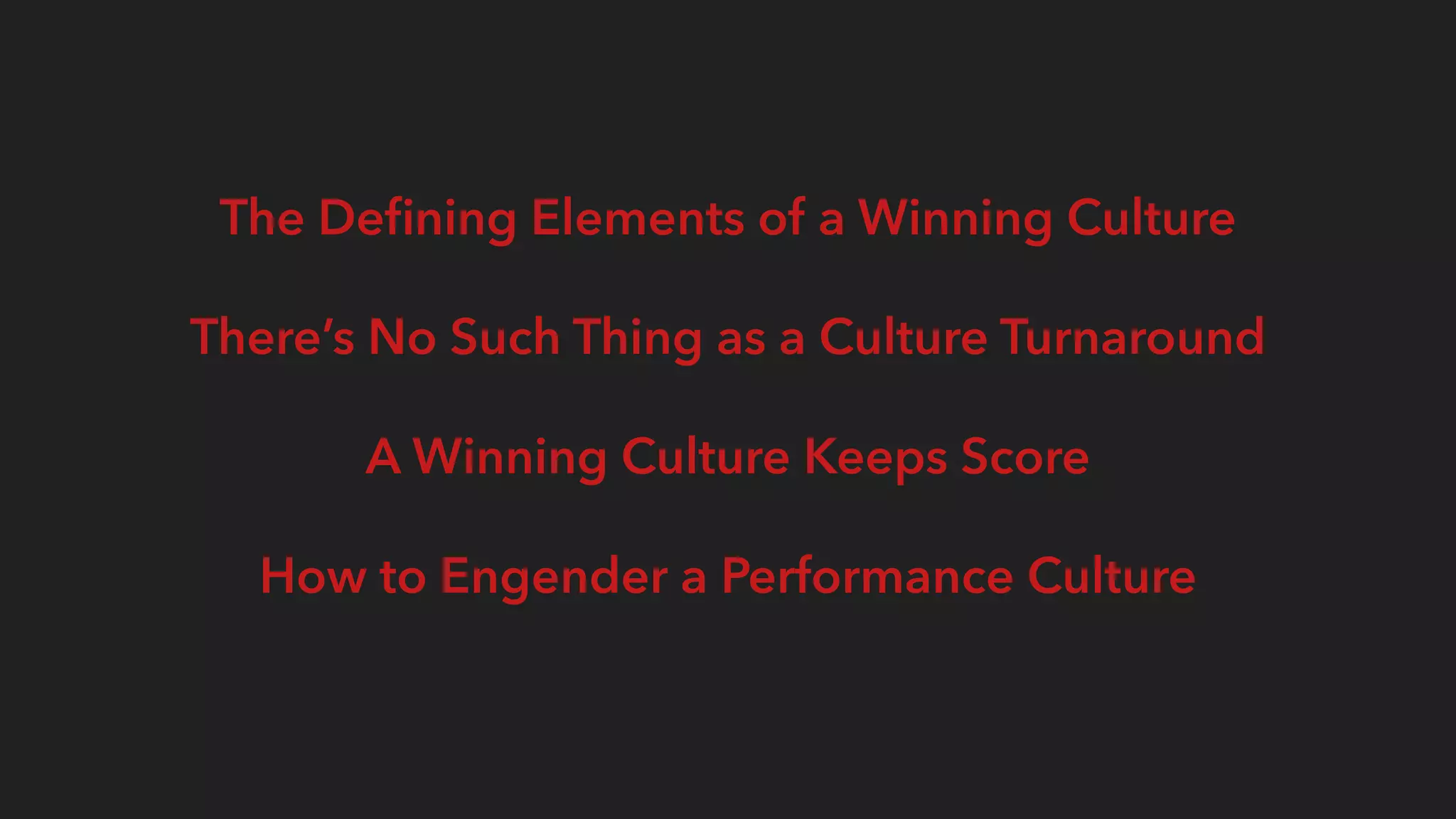 “Type a quote here.”
The Deﬁning Elements of a Winning Culture
There’s No Such Thing as a Culture Turnaround
A Winning Culture Keeps Score
How to Engender a Performance Culture
 