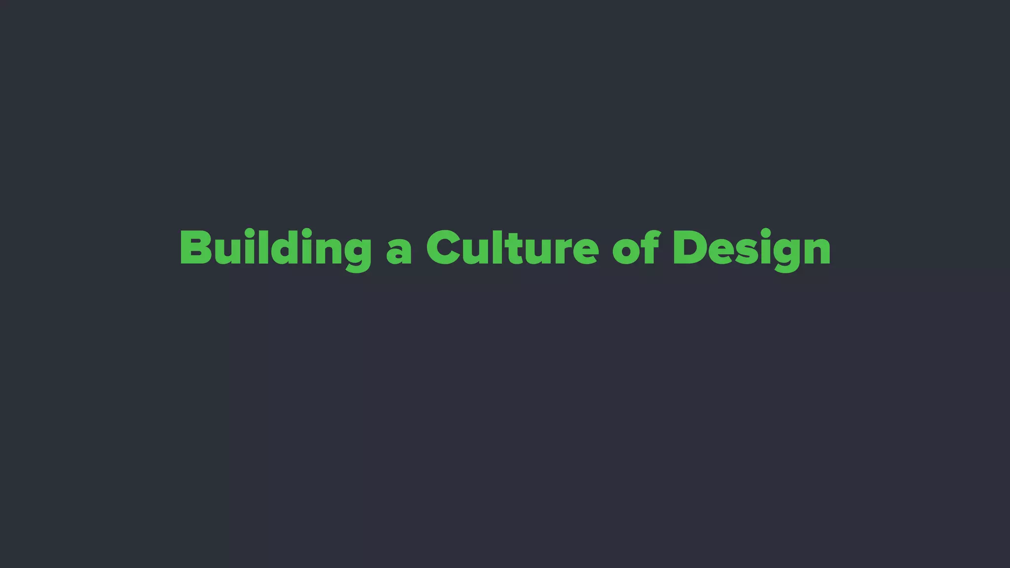 Building a Culture of Design
 