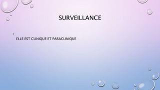 SURVEILLANCE
•
ELLE EST CLINIQUE ET PARACLINIQUE
 