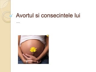 Avortul si consecintele lui
…
 