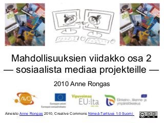 Mahdollisuuksien viidakko osa 2
— sosiaalista mediaa projekteille —
2010 Anne Rongas
Aineisto Anne Rongas 2010, Creative Commons Nimeä-Tarttuva 1.0 Suomi
 
