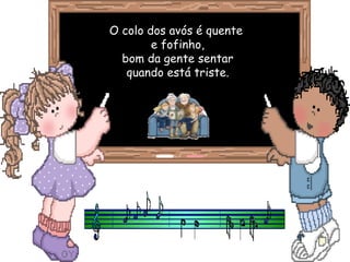 O colo dos avós é quente  e fofinho, bom da gente sentar quando está triste. 