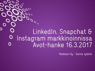 LinkedIn, Snapchat &
Instagram markkinoinnissa
Avot-hanke 16.3.2017
Redesan Oy - Sanna Jylänki
 