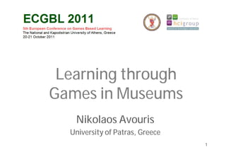 Learning through
Games in Museums
   Nikolaos Avouris
  University of Patras, Greece
                                 1
 