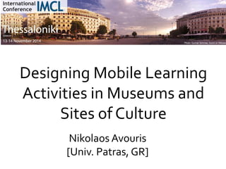 1
Designing Mobile Learning
Activities in Museums and
Sites of Culture
Nikolaos Avouris
[Univ. Patras, GR]
 