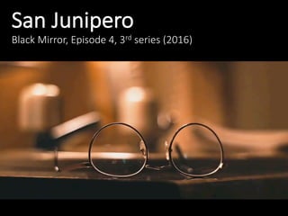 San	Junipero
Black	Mirror,	Episode	4,	3rd series	(2016)
 