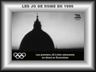 LES JO DE ROME EN 1960

Les premiers JO à être retransmis
en direct en Eurovision

 
