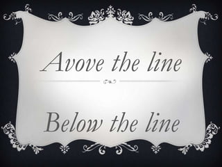 Avove the line
Below the line
 