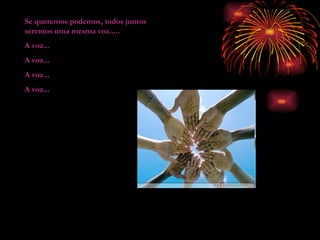 Se queremos podemos, todos juntos seremos uma mesma voz..... A voz...  A voz... A voz... A voz... 