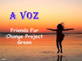 Friends For Change Project Green A Voz 