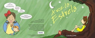 Todos os livros da
Fundação Educar DPaschoal
são distribuídos gratuitamente a escolas
públicas, organizações sociais e bibliotecas.
Esta obra foi impressa na Gráfica Editora Modelo
Ltda. em papelcartão Art Premium Tech e papel
Couché Suzano Matte, ambos produzidos pela
Suzano Papel e Celulose a partir de florestas
renováveis de eucalipto. Cada árvore foi plantada
para este fim. Esta é a 1° edição, datada de 2007
com tiragem de 30.000 exemplares.
A tiragem e a prestação de contas referentes a esta
publicação foram conferidas pela Deloitte.
Autora
Cláudia Cotes
Coordenação editorial
Sílnia N. Martins Prado
Realização
Fundação Educar DPaschoal
www.educardpaschoal.org.br
F: (19) 3728-8129
Ilustrações e
Projeto Gráfico
Pandora
Revisão
Katia Rossini
Cláudia Cotes
Avozda
Estrela
l
 