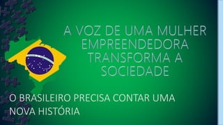 O BRASILEIRO PRECISA CONTAR UMA
NOVA HISTÓRIA
 