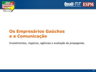 Os Empresários Gaúchose a Comunicação Investimentos, negócios, agências e avaliação da propaganda.44
