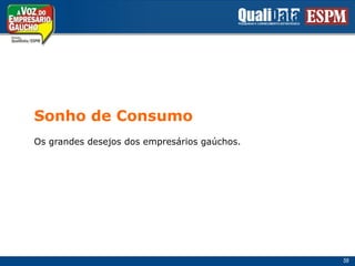 Sonho de ConsumoOs grandes desejos dos empresários gaúchos.58