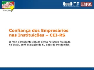 Confiança dos Empresáriosnas Instituições – CEI-RSO mais abrangente estudo dessa natureza realizadono Brasil, com avaliação de 60 tipos de instituições.8