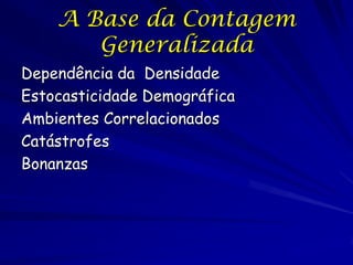 A Base da Contagem
       Generalizada
Dependência da Densidade
Estocasticidade Demográfica
Ambientes Correlacionados
Catá...