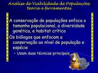 Análise de Viabilidade de Populações
        teoria e ferramentas


A conservação de populações enfoca o
 tamanho populaci...
