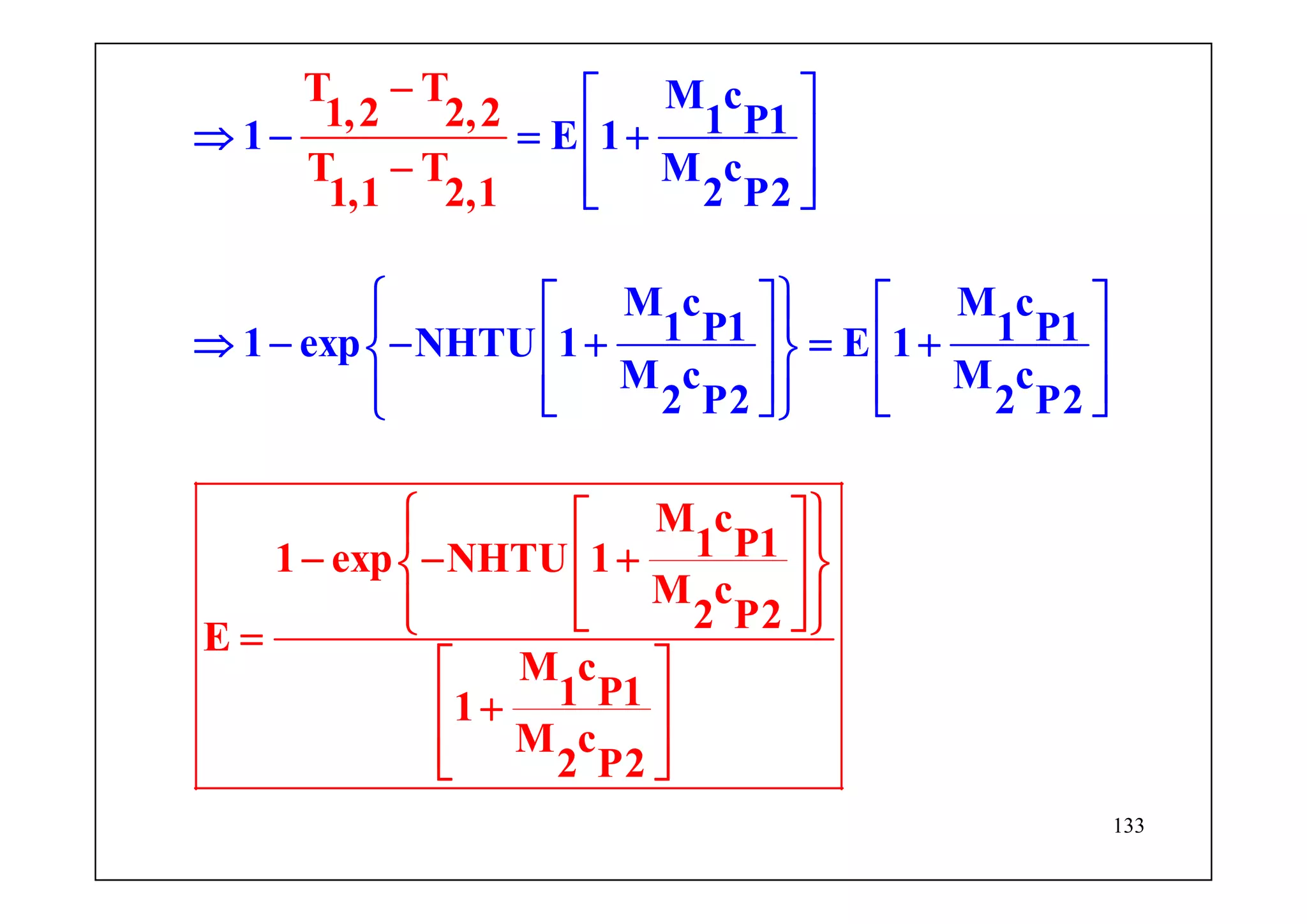 133
M c
1 P11 E 1
M c
2 P2
M c M c
1 P1 1 P11 exp NHTU 1 E 1
M
T T
1,2 2,2
T T
1,1 2,1
M c
1 P11 exp NHTU 1
M c
2 P2
E
M c
1 P11
M c
2 P
c M c
2 P2
2
2 P2
⎡ ⎤
⇒ − = +⎢ ⎥
⎢ ⎥⎣ ⎦
⎧ ⎫⎡ ⎤ ⎡ ⎤⎪ ⎪
⇒ − − + =
−
−
⎧ ⎫⎡ ⎤⎪ ⎪
− − +⎢ ⎥⎨ ⎬
⎢ ⎥⎪
+⎢ ⎥ ⎢ ⎥⎨ ⎬
⎢ ⎥ ⎢ ⎥⎪ ⎪⎣ ⎦
⎪⎣ ⎦⎩ ⎭=
⎡ ⎤
+⎢ ⎥
⎢⎣
⎦⎩ ⎭
⎦
⎣
⎥
 