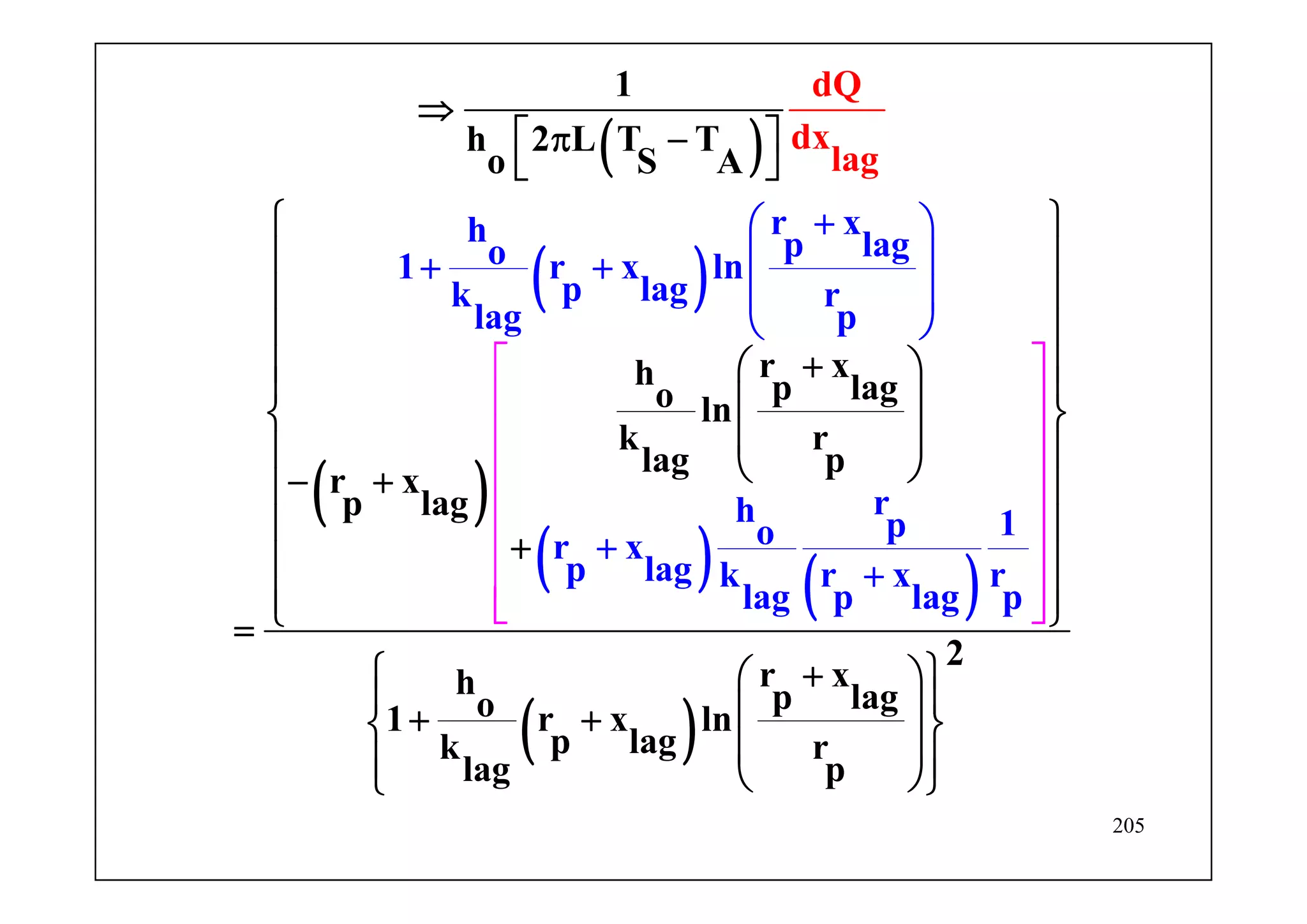 205
( )
( )
( )
( ) ( )
( )
r xh p lago1 r x ln
p lagk r
lag p
rh 1po
1
h 2 L T T
o S A
r xh p lago ln
k r
la
dQ
dx
g p
r x
p lag
r xh p lago1 r x ln
p
r x
p lag k r x r
lag p lag p
lagk r
lag p
lag
+⎛ ⎞
⎜ ⎟+
⇒
⎡ ⎤π −
⎣ ⎦
⎧ ⎫
⎪ ⎪
⎪ ⎪
⎪ ⎪
+⎪ ⎪⎛ ⎞
⎪ ⎪⎜ ⎟⎨ ⎬
⎜ ⎟⎪ ⎪⎝ ⎠− +⎪ ⎪
⎪ ⎪
+
⎜ ⎟
⎝
⎡ ⎤
⎢ ⎥
⎢ ⎥
⎢ ⎥
⎢ ⎥
⎢ ⎥
⎢ ⎥
⎣
+⎪ ⎪
⎪ ⎪⎩ ⎭=
⎧ ⎫+⎛ ⎞
⎪ ⎜ ⎟
⎠
+ +⎨ ⎬
⎜ ⎟⎪ ⎝
+
⎩
+
⎦
⎠
2
⎪
⎪⎭
 