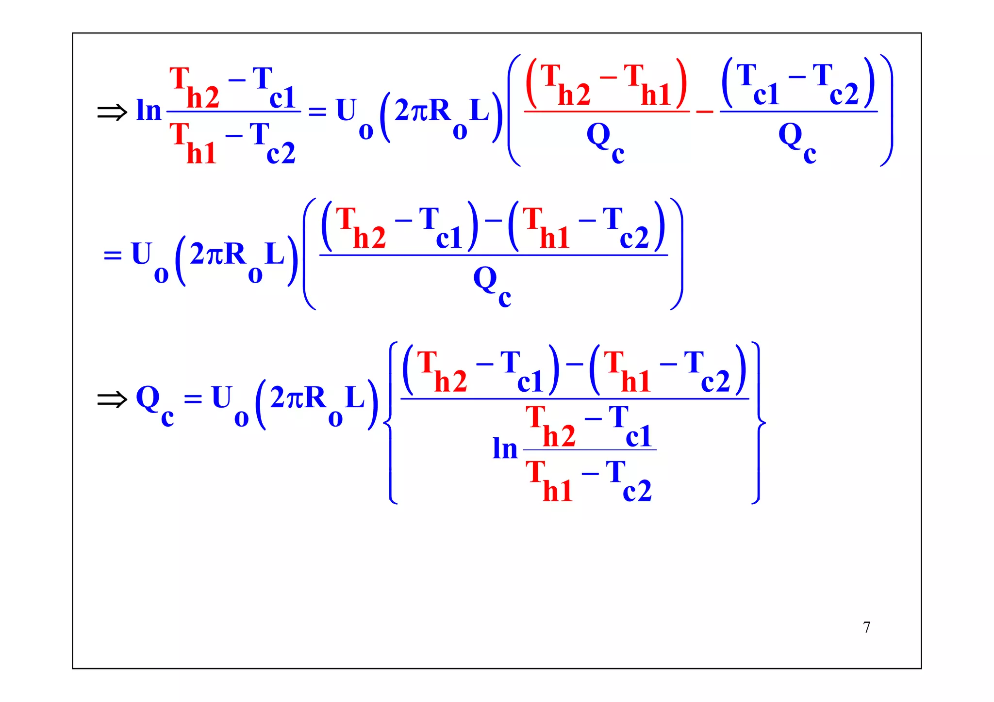 7
( )
( ) ( )
( )
( ) ( )
( )
( ) ( )
T TT
h2 h1h2
T
h1
T T
h2 h1
T TT c1 c2c1ln U 2 R L
o oT Q Q
c2 c c
T T
c1 c2U 2 R L
o o Q
c
T TT T
h2 h1
T
h2
T
h1
c1 c2Q U 2 R L
c o o T
c1ln
T
c2
⎛ ⎞−−
⎜ ⎟= π
⎜ ⎟−
⎝ ⎠
⎛ ⎞− − −
⎜
−
−
⎟= π
⎜ ⎟
⎝ ⎠
⎧ ⎫− − −
⎪ ⎪= π ⎪ ⎪−⎨ ⎬
⎪ ⎪−⎪ ⎪⎩ ⎭
⇒
⇒
 