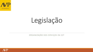 Legislação
ORGANIZAÇÃO DOS SERVIÇOS DA SST
 
