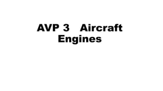 AVP 3 Aircraft
Engines
 