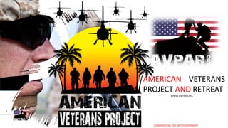 1
Business Plan
| Powerpoint Template
.
AMERICANMVETERANS
PROJECT AND RETREAT
WWW.AVPAR.ORG
CONFIDENTIAL- DO NOT DISSEMINATE
 