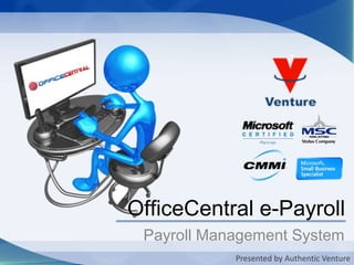 OfficeCentral e-Payroll Payroll Management System Presented by Authentic Venture 